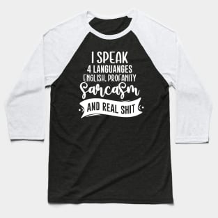 I Speak 4 Languages English Profanity Sarcasm And Real Shit Baseball T-Shirt